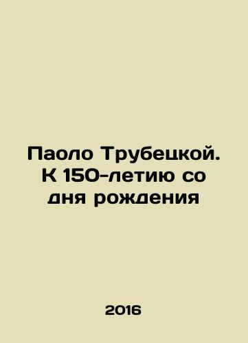 Paolo Trubetskoy. K 150-letiyu so dnya rozhdeniya/Paolo Trubetskoy. To the 150th Anniversary of Birth In Russian - landofmagazines.com