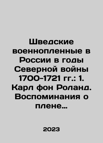 Shvedskie voennoplennye v Rossii v gody Severnoy voyny 1700-1721 gg.: 1. Karl fon Roland. Vospominaniya o plene v Rossii i voynakh Karla XII: 2. Anders Pilstrem. Dnevnik. 1708-1723: 3. O plennykh shvedskikh poddanykh. Noyabrya 23.1713 goda/Swedish Prisoners of War in Russia during the Northern War of 1700-1721: 1. Karl von Roland. Memories of Prisoners of War in Russia and the Wars of Carl XII: 2. Anders Pilström. Diary. 1708-1723: 3 In Russian - landofmagazines.com