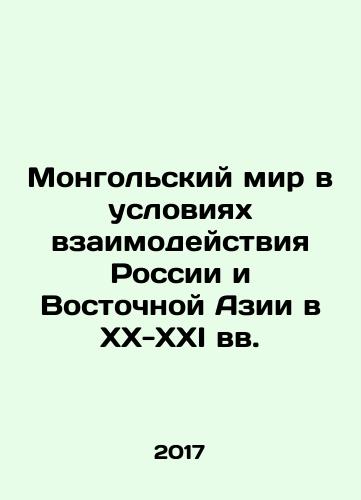Mongolskiy mir v usloviyakh vzaimodeystviya Rossii i Vostochnoy Azii v XX-XXI vv./The Mongolian world in the context of interaction between Russia and East Asia in the twentieth and twenty-first centuries In Russian - landofmagazines.com