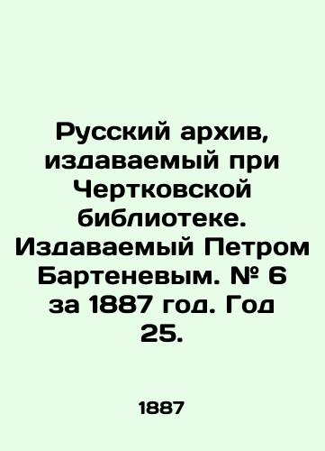 Russkiy arkhiv, izdavaemyy pri Chertkovskoy biblioteke. Izdavaemyy Petrom Bartenevym. # 6 za 1887 god. God 25./Russian Archive, published at Chertkovskaya Library. Published by Peter Bartenev. # 6 for 1887. Year 25. In Russian - landofmagazines.com