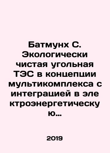 Batmunkh S. Ekologicheski chistaya ugolnaya TES v kontseptsii multikompleksa s integratsiey v elektroenergeticheskuyu sistemu Mongolii./Batmunkh S. Ecologically Clean Coal Thermal Power Plant in the Concept of Multi-Complex Integrated into Mongolias Electricity System. In Russian - landofmagazines.com