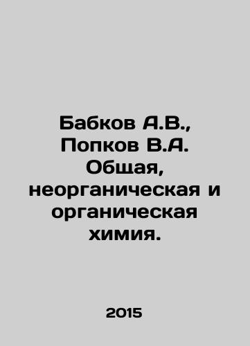 Babkov A.V., Popkov V.A. Obshchaya, neorganicheskaya i organicheskaya khimiya./Babkov A.V., Popkov V.A. General, inorganic and organic chemistry. In Russian - landofmagazines.com
