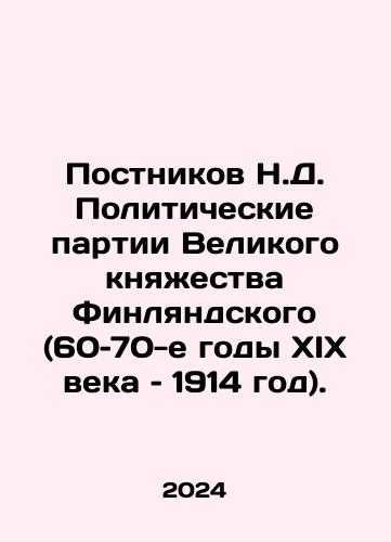 Postnikov N.D. Politicheskie partii Velikogo knyazhestva Finlyandskogo (60–70-e gody XIX veka – 1914 god)./Postnikov N.D. Political parties of the Grand Duchy of Finland (1960-70s of the 19th century and 1914). In Russian - landofmagazines.com