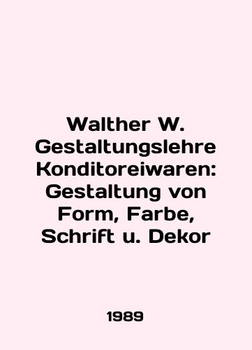 Walther W. Gestaltungslehre Konditoreiwaren: Gestaltung von Form, Farbe, Schrift u. Dekor/Walter W. Gestaltungslehre Konditoreiwaren: Gestaltung von Form, Farbe, Schrift u. Dekor In English - landofmagazines.com