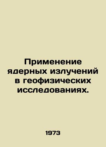 Primenenie yadernykh izlucheniy v geofizicheskikh issledovaniyakh./Application of nuclear radiation in geophysical research. In Russian - landofmagazines.com
