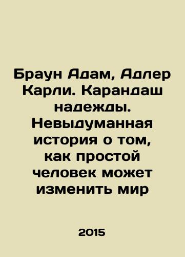 Braun Adam, Adler Karli. Karandash nadezhdy. Nevydumannaya istoriya o tom, kak prostoy chelovek mozhet izmenit mir/Adam Brown, Carly Adler. Pencil of Hope: The Unmade Story of How a Common Man Can Change the World In Russian - landofmagazines.com