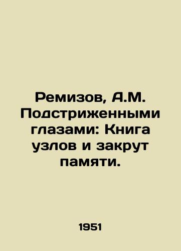 Remizov, A.M. Podstrizhennymi glazami: Kniga uzlov i zakrut pamyati./Remizov, A.M. With His Haircut Eyes: A Book of Knots and Twisted Memory. In Russian - landofmagazines.com