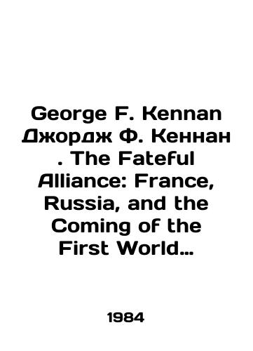 George F. Kennan Dzhordzh F. Kennan. The Fateful Alliance: France, Russia, and the Coming of the First World War Sudbonosnyy soyuz: Frantsiya, Rossiya i nachalo Pervoy mirovoy voyny./George F. Kennan George F. Kennan. The Fateful Alliance: France, Russia, and the Coming of the First World War The Fate Alliance: France, Russia, and the Beginning of World War I. In Russian - landofmagazines.com