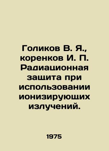 Golikov V. Ya.,  korenkov I. P. Radiatsionnaya zashchita pri ispolzovanii ioniziruyushchikh izlucheniy./Golikov V. Ya.,  Korenkov I. P. Radiation protection when using ionizing radiation. In Russian - landofmagazines.com