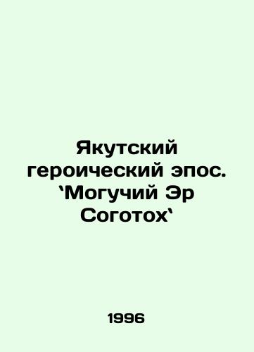 Yakutskiy geroicheskiy epos. Moguchiy Er Sogotokh/Yakutsk Heroic Epic: Mighty Er Sogotokha. In Russian - landofmagazines.com