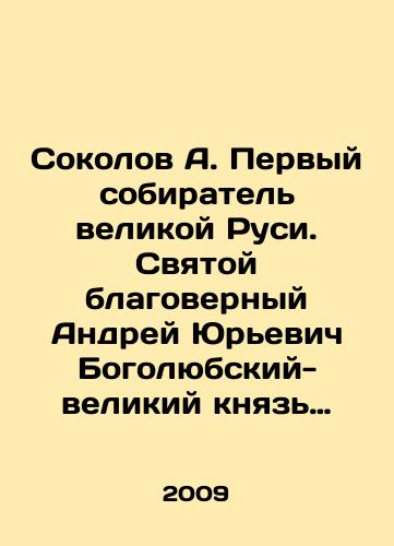 Sokolov A. Pervyy sobiratel velikoy Rusi. Svyatoy blagovernyy Andrey Yurevich Bogolyubskiy-velikiy knyaz Vladimirskiy. Ego voennye i dukhovno-prosvetitelskie trudy po obedineniyu russkikh knyazhestv/Sokolov A. The First Gatherer of Great Russia. Saint Andrey Bogolyubsky is the Grand Duke of Vladimir. His military and spiritual-enlightenment works for the unification of Russian principalities In Russian - landofmagazines.com