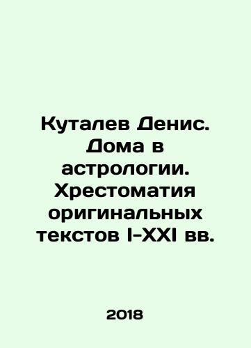 Kutalev Denis. Doma v astrologii. Khrestomatiya originalnykh tekstov I-XXI vv./Kutalev Denis. Homes in astrology. The chronology of the original texts of the I-XXI centuries In Russian - landofmagazines.com