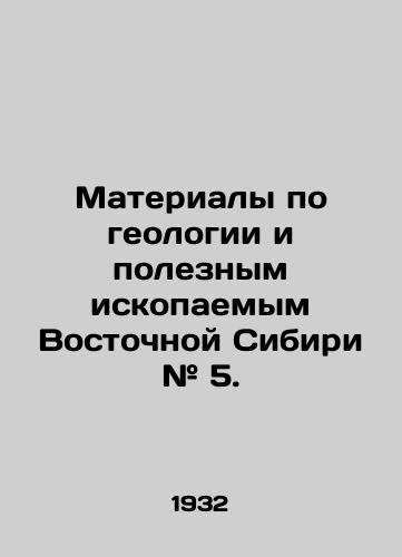 Materialy po geologii i poleznym iskopaemym Vostochnoy Sibiri # 5./Materials on geology and mineral resources of Eastern Siberia # 5. In Russian - landofmagazines.com