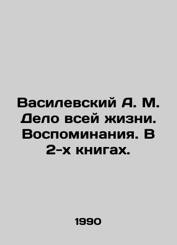 Vasilevskiy A. M. Delo vsey zhizni. Vospominaniya. V 2-kh knigakh./Vasilevsky A. M. Case of a lifetime. Memories. In 2 books. In Russian - landofmagazines.com