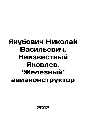 Yakubovich Nikolay Vasilevich. Neizvestnyy Yakovlev. Zheleznyy aviakonstruktor/Nikolai Yakubovich. Unknown Yakovlev In Russian - landofmagazines.com
