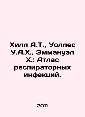 Khill A.T.,  Uolles U.A.Kh.,  Emmanuel Kh.: Atlas respiratornykh infektsiy./Hill A.T.,  Wallace W.A.H.,  Emmanuel H.: An Atlas of Respiratory Infections. In Russian - landofmagazines.com