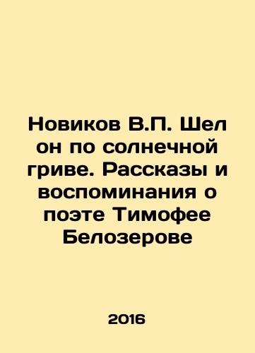 Novikov V.P. Shel on po solnechnoy grive. Rasskazy i vospominaniya o poete Timofee Belozerove/Novikov V.P. He walked on a sunny mane. Stories and memories about the poet Timofey Belozerov In Russian - landofmagazines.com