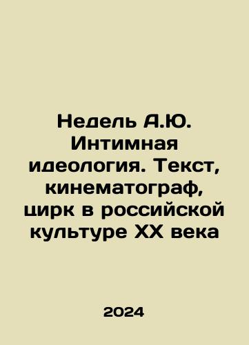 Nedel A.Yu. Intimnaya ideologiya. Tekst, kinematograf, tsirk v rossiyskoy kulture KhKh veka/The Week of A.Yu. Intimate Ideology. Text, Cinema, Circus in Russian Culture of the XX Century In Russian - landofmagazines.com
