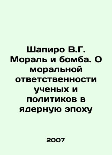 Shapiro V.G. Moral i bomba. O moralnoy otvetstvennosti uchenykh i politikov v yadernuyu epokhu/Shapiro V.G. Morality and the Bomb: The Moral Responsibility of Scientists and Policymakers in the Nuclear Age In Russian - landofmagazines.com