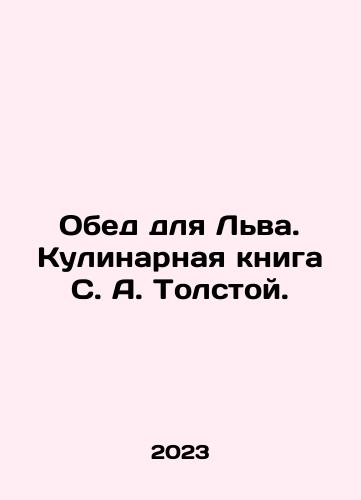 Obed dlya Lva. Kulinarnaya kniga S. A. Tolstoy./Lunch for Leo: Tolstoys Cookbook. In Russian - landofmagazines.com