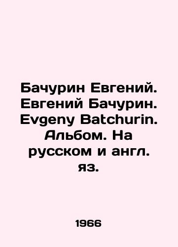Bachurin Evgeniy. Evgeniy Bachurin. Evgeny Batchurin. Albom. Na russkom i angl. yaz./Bachurin Evgeny Bachurin. Evgeny Batchurin. Album. In Russian and English. In Russian - landofmagazines.com