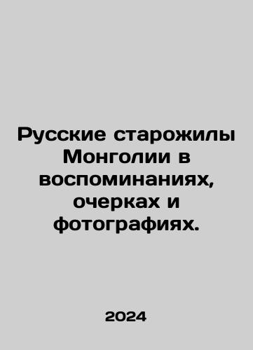 Russkie starozhily Mongolii v vospominaniyakh, ocherkakh i fotografiyakh./Russian Old Men of Mongolia in Memories, Essays, and Photographs. In Russian - landofmagazines.com