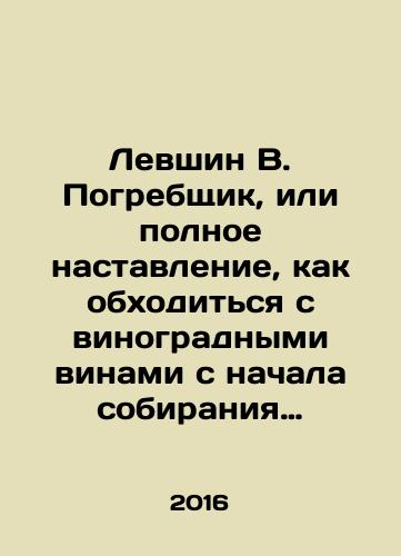 Levshin V. Pogrebshchik, ili polnoe nastavlenie, kak obkhoditsya s vinogradnymi vinami s nachala sobiraniya vinograda, kak soderzhat starye vina, isportivshiesya popravlyat, i kak sostavlyat raznye vina slozhnye./Levshin V. Burechchik, or a complete instruction on how to deal with grape wines from the beginning of the grape harvest, how to contain old wines that have deteriorated, and how to make different complex wines. In Russian - landofmagazines.com