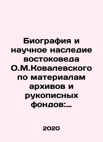 Biografiya i nauchnoe nasledie vostokoveda O.M.Kovalevskogo po materialam arkhivov i rukopisnykh fondov: koll.monografiya/Biography and scientific heritage of orientalist O.M.Kovalevsky based on materials from archives and manuscript collections: collage monograph In Russian - landofmagazines.com