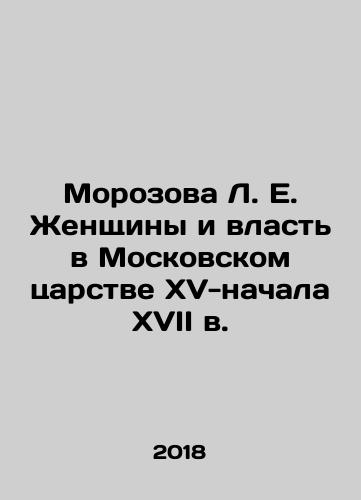 Morozova L. E. Zhenshchiny i vlast v Moskovskom tsarstve XV-nachala XVII v./L. E. Morozova Women and Power in the Moscow Kingdom of the Fifteenth and Early Seventeenth Centuries In Russian - landofmagazines.com