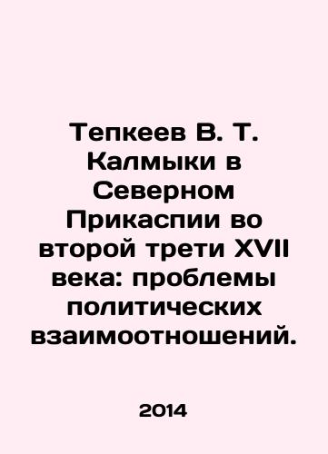 Tepkeev V. T. Kalmyki v Severnom Prikaspii vo vtoroy treti XVII veka: problemy politicheskikh vzaimootnosheniy./Tepkeev V. T. Kalmyki in the Northern Caspian Sea in the second third of the seventeenth century: problems of political relations. In Russian - landofmagazines.com
