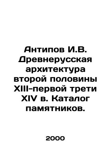 Antipov I.V. Drevnerusskaya arkhitektura vtoroy poloviny XIII-pervoy treti XIV v. Katalog pamyatnikov./Antipov I. V. Ancient Russian architecture of the second half of the thirteenth-first third of the fourteenth century In Russian - landofmagazines.com