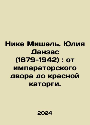 Nike Mishel. Yuliya Danzas (1879-1942): ot imperatorskogo dvora do krasnoy katorgi./Nique Michel. Julia Danzas (1879-1942): from the imperial court to the red hard labour. In Russian - landofmagazines.com
