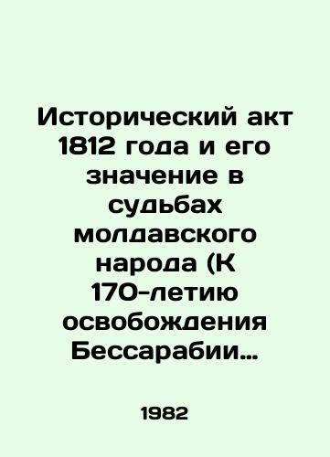 Istoricheskiy akt 1812 goda i ego znachenie v sudbakh moldavskogo naroda (K 170-letiyu osvobozhdeniya Bessarabii ot osmanskogo iga i prisoedineniya ee k Rossii)./Historical Act of 1812 and its significance in the fate of the Moldovan people (On the 170th anniversary of the liberation of Bessarabia from the Ottoman yoke and its annexation to Russia). In Russian - landofmagazines.com