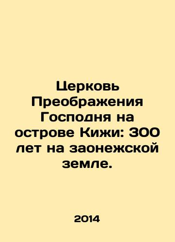 Tserkov Preobrazheniya Gospodnya na ostrove Kizhi: 300 let na zaonezhskoy zemle./Church of the Transfiguration of the Lord on the island of Kizhi: 300 years on the land of Zaonezh. In Russian - landofmagazines.com