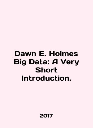 Dawn E. Holmes Big Data: A Very Short Introduction./Dawn E. Holmes Big Data: A Very Short Introduction. In English - landofmagazines.com