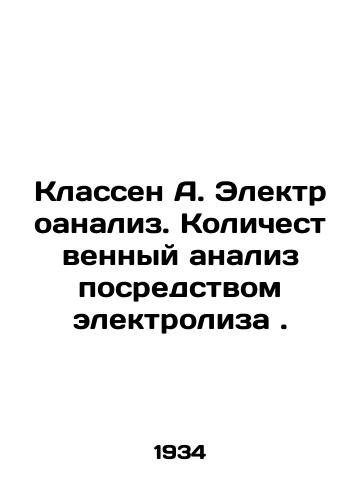 A. Klassen Quantitative Analysis by Electrolysis, 1899. In Russian (ask us if in doubt)/A. Klassen Kolichestvennyy analiz posredstvom elektroliza, 1899 god. - landofmagazines.com