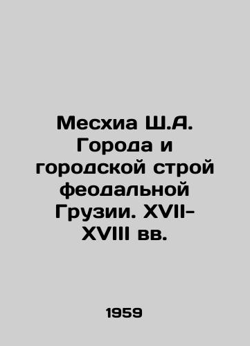 Meskhia Sh.A. Goroda i gorodskoy stroy feodalnoy Gruzii. XVII-XVIII vv./Meskhia Sh. A. Cities and urban structure of feudal Georgia. 17th-18th centuries In Russian - landofmagazines.com