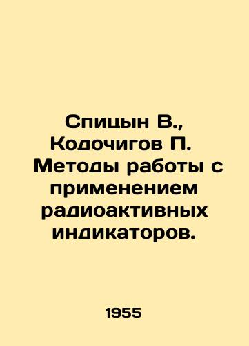 Spitsyn V.,  Kodochigov P.   Metody raboty s primeneniem radioaktivnykh indikatorov./Spitsyn V.,  Kodochigov P. Working methods using radioactive indicators. In Russian - landofmagazines.com