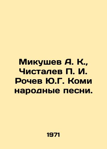 Mikushev A. K.,  Chistalev P. I. Rochev Yu.G. Komi narodnye pesni./Mikushev A. K.,  Chistalev P. I. Rochev Yu.G. Komi folk songs. In Russian - landofmagazines.com