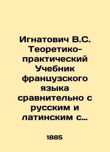 Ignatovich V.S. Teoretiko-prakticheskiy Uchebnik frantsuzskogo yazyka sravnitelno s russkim i latinskim s prilozheniem khrestomatii i slovarya./Ignatovich V.S. Theoretical and Practical Textbook of the French Language in Comparison with Russian and Latin Language, with the Appendix of Chronology and Dictionary. In Russian - landofmagazines.com