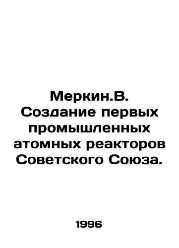 Merkin.V. Sozdanie pervykh promyshlennykh atomnykh reaktorov Sovetskogo Soyuza./Merkin.V. Construction of the Soviet Unions first industrial nuclear reactors. In Russian - landofmagazines.com