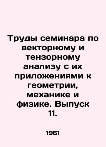 Trudy seminara po vektornomu i tenzornomu analizu s ikh prilozheniyami k geometrii, mekhanike i fizike. Vypusk 11./Proceedings of the Seminar on Vector and Tensor Analysis with their Applications to Geometry, Mechanics, and Physics. Issue 11. In Russian - landofmagazines.com