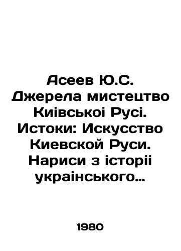 Aseev Yu.S. Dzherela mistetstvo Kiivskoi Rusi. Istoki: Iskusstvo Kievskoy Rusi. Narisi z istorii ukrainskogo mistetstva. Ocherki istorii ukrainskogo iskusstva./Yu.S. Dzherela Dzherela Mistetsvo Kivsky Rusi. Origins: The Art of Kievan Rus. Narisi from the History of Ukrainian Art. Essays on the History of Ukrainian Art. In Russian - landofmagazines.com