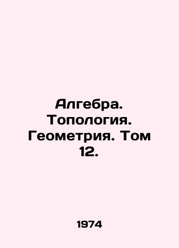 Algebra. Topologiya. Geometriya. Tom 12./Algebra. Topology. Geometry. Vol. 12. In Russian - landofmagazines.com