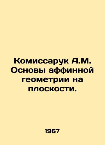 Komissaruk A.M. Osnovy affinnoy geometrii na ploskosti./A.M. Komissaruk Basics of Affin Geometry on a Plane. In Russian - landofmagazines.com
