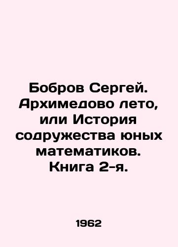 Bobrov Sergey. Arkhimedovo leto, ili Istoriya sodruzhestva yunykh matematikov. Kniga 2-ya./Bobrov Sergey. The Archimedes Summer, or History of the Union of Young Mathematicians. Book 2. In Russian - landofmagazines.com