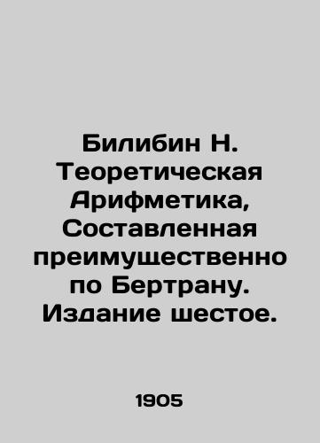 Bilibin N. Teoreticheskaya Arifmetika, Sostavlennaya preimushchestvenno po Bertranu. Izdanie shestoe./Bilibin N. Theoretical Arithmetic, Compiled predominantly by Bertrand. Edition 6. In Russian - landofmagazines.com