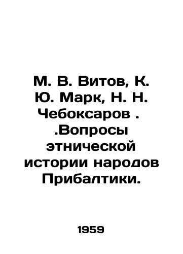 M. V. Vitov, K. Yu. Mark, N. N. Cheboksarov. .Voprosy etnicheskoy istorii narodov Pribaltiki./M. V. Vitov, K. Yu. Mark, N. N. Cheboksarov. Questions of Ethnic History of the Baltic Peoples. In Russian - landofmagazines.com
