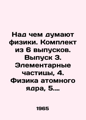 Nad chem dumayut fiziki. Komplekt iz 6 vypuskov. Vypusk 3. Elementarnye chastitsy, 4. Fizika atomnogo yadra, 5. kvantovaya fizika, 7. Fizika tverdogo tela, 8. Fizika tverdogo tela, 9. Elementarnye chastitsy./What Physicists Think. A set of 6 issues. Issue 3. Elementary Particles, 4. Atomic Core Physics, 5. Quantum Physics, 7. Solid Body Physics, 8. Solid Body Physics, 9. Elementary Particles. In Russian - landofmagazines.com