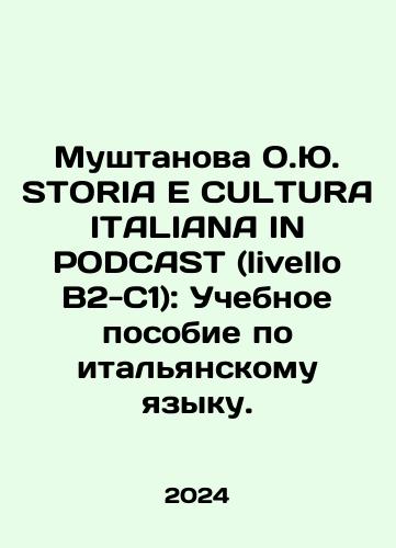 Mushtanova O.Yu. STORIA E CULTURA ITALIANA IN PODCAST (livello B2-C1): Uchebnoe posobie po italyanskomu yazyku./Mushtanova O.J. STORIA E CULTURA ITALIANA IN PODCAST (livello B2-C1): Italian Language Tutorial. In Russian - landofmagazines.com
